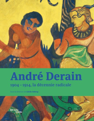 André Derain. 1904-1914, la décennie radicale.