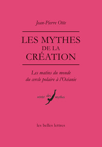 Les mythes de la création. Les matins du monde du cercle polaire à l'Océanie.