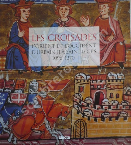 Les Croisades. L'Orient et l'Occident d'Urbain II à Saint Louis. 1096-1270.