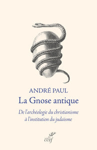 La Gnose Antique. De l'archéologie du christianisme à l'institution du judaisme.