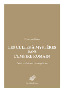 Les cultes à mystères dans l'Empire romain: Païens et chrétiens en compétition.