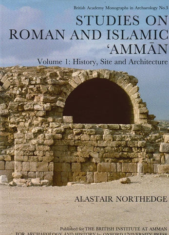 Studies on Roman and Islamic 'Ammān - Volume I : History, Site and Architecture.