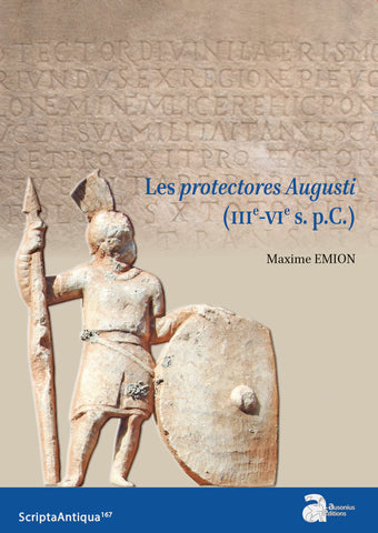 Les protectores Augusti: III e - VI e s. p.C. Scripta Antiqua 167.