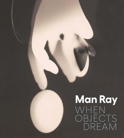 Man Ray : When Objects Dream.