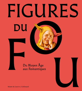 Figures du fou. Du Moyen-âge aux Romantiques.