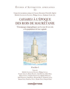 CAESAREA à l'époque des rois de Maurétanie. Témoignages épigraphiques sur la cour de ses rois et la population de leur capitale. Etudes d'antiquités africaines 45.