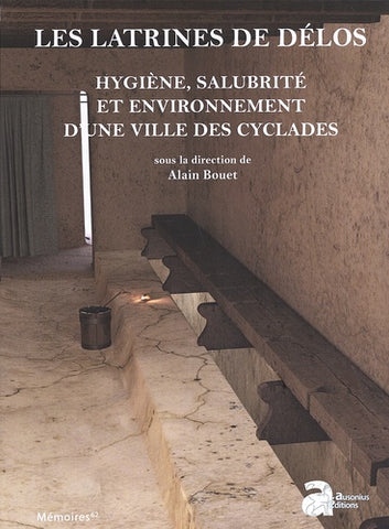 Les latrines de Delos, Hygiène, salubrité et environnement d'une ville des cyclades.