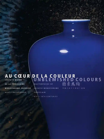 Au coeur de la couleur: Chefs-d'oeuvre de la porcelaine monochrome chinoise (VIIIe-XVIIIe siècle)./Unblemished colours: Masterpieces of chinese monochrome porcelain (8th-18th centuries).