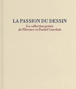 La passion du dessin: La collection privée de Florence et Daniel Guerlain.