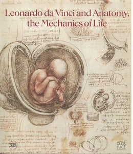 Leonardo Da Vinci And Anatomy: The Mechanics Of Life.