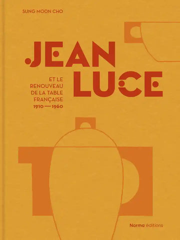 Jean Luce et le renouveau de la table française 1910-1960.