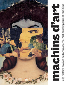 Machins d'art, a cross-history of modern art, contemporary art and art brut.