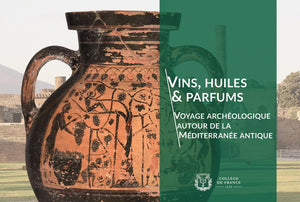 Vins, huiles & parfums. Voyage archéologique autour de la Méditerranée antique.