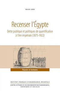 Recenser l'Egypte: Dette publique et politiques de quantification à l'ère impériale (1875-1922). Raph n° 47.