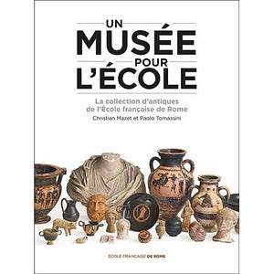 un Musée pour l'Ecole. La collection d'antique de l'Ecole française de Rome.