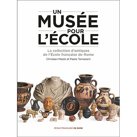 un Musée pour l'Ecole. La collection d'antique de l'Ecole française de Rome.