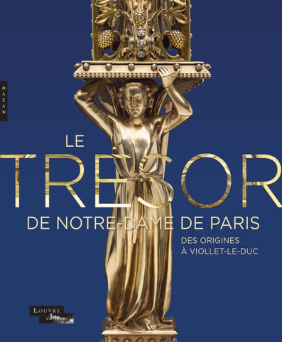 Le trésor de Notre-Dame de Paris: Des origines à Viollet-Le-Duc.