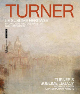 Turner, le sublime héritage: En dialogue avec des artistes contemporains./Turner's Sublime Legacy: In Dialogue With Contemporary Artists.