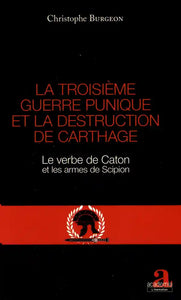La troisième guerre punique et la destruction de Carthage: Le verbe de Caton et les armes de Scipion.