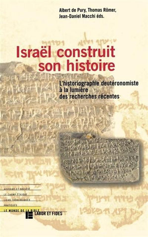Israël construit son histoire - L'historiographie deutéronomiste à la lumière des recherches récentes.