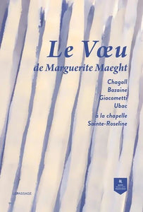 Le Voeu de Marguerite Maeght: Chagall, Bazaine, Giacometti et ubac à la chapelle Sainte-Roseline.