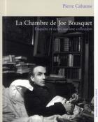 La chambre de Joe Bousquet: Enquête et écrits sur une collection.