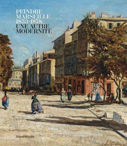 Peindre Marseille 1853-1878. Une autre modernité.