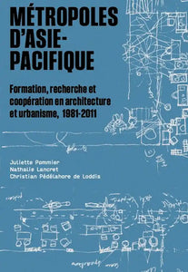 Métropoles d'Asie-Pacifique: Formation, recherche et coopération en architecture et urbanisme, 1981-2011.