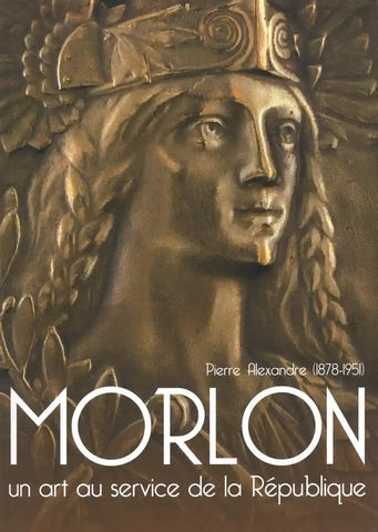 Pierre-Alexandre Morlon (1878-1951): Un art au service de la République.