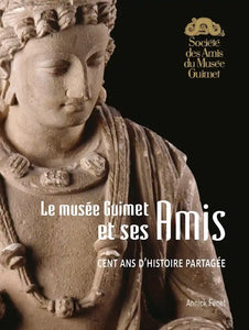Le Musée Guimet et ses amis: Cent ans d'histoire partagée.