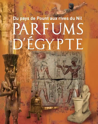 Parfums d'Egypte: Du Pays de Pount aux rives du Nil.