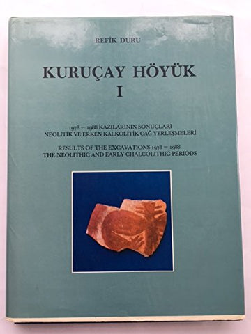 Kuruçay Höyük I: 1978-1988 Kazilarinin Sonuçlari Neolitik Ve Erken Kalkolitik Cag Yerlesmeleri / Results of the excavations 1978-1988: The Neolithic and Early Chalcolitic periods.
