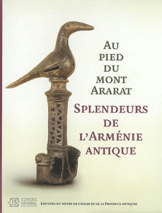 Au pied du Mont Ararat. Splendeurs de l'Arménie antique.