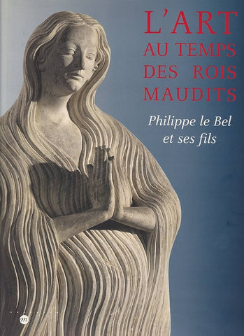 L'art au temps des Rois Maudits: Philippe le Bel et ses fils (1285-1328).