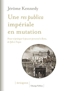 Une "res publica" impériale en mutation: Penser et pratiquer le pouvoir personnel à Rome, de Sylla à Trajan.
