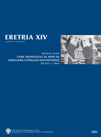 Eretria XIV: l'aire sacrificielle au Nord du sanctuaire d'Apollon Daphnéphoros.