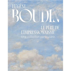 Eugène Boudin : le père de l'impressionnisme. Un collection particulière.