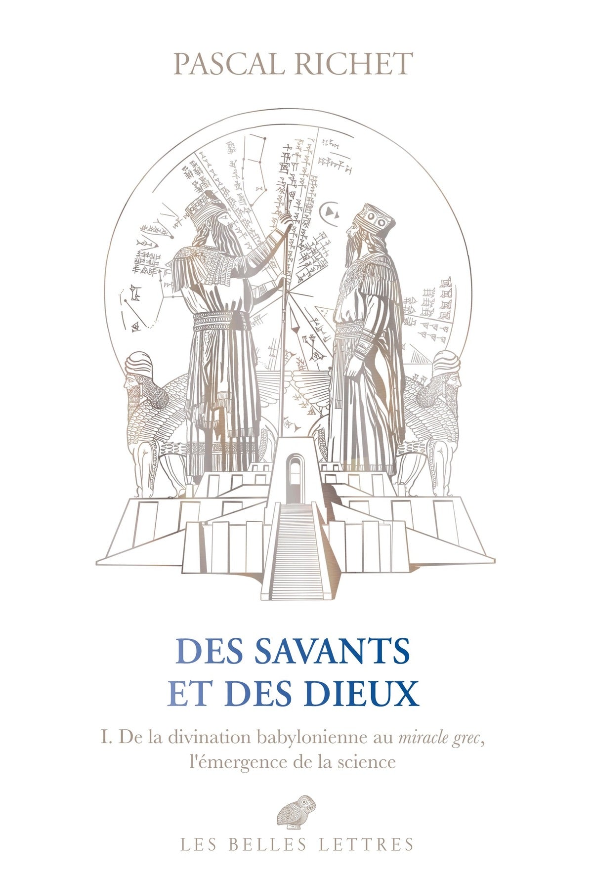Des savants et des Dieux. 1. De la divination babylonienne au miracle grec, l'émergence de la science.