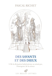 Des savants et des Dieux. 1. De la divination babylonienne au miracle grec, l'émergence de la science.