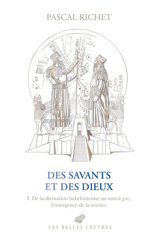 Des savants et des Dieux. 1. De la divination babylonienne au miracle grec, l'émergence de la science.