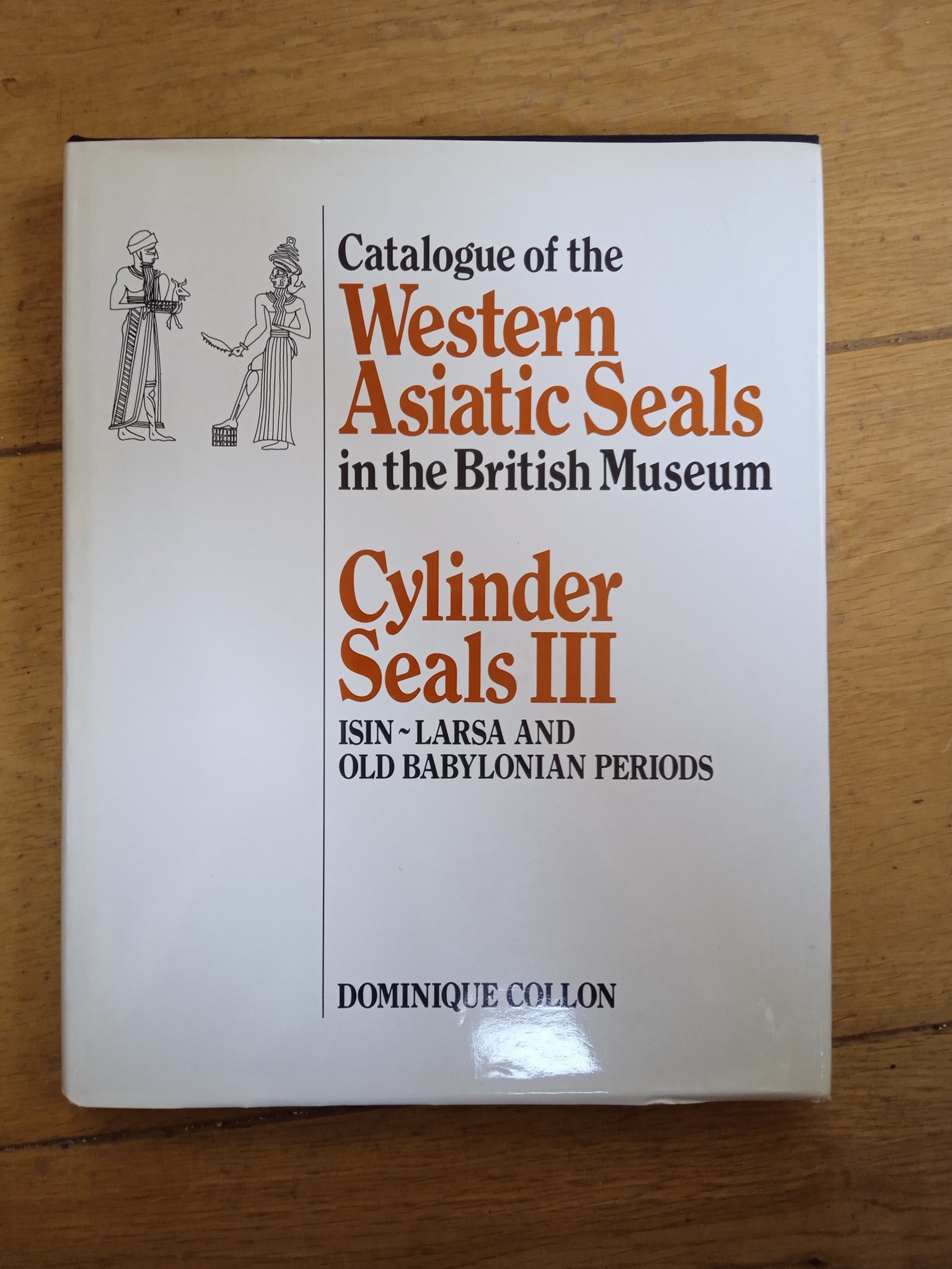 Catalogue of the Western Asiatic Seals in the British Museum - Cylinder Seals III - Isin Larsa and Old Babylonian Periods.