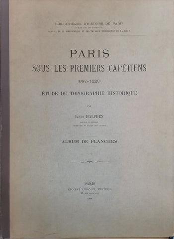 Paris under the first Capetians (987-1223). Historical topographical study by Louis Halphen. Album of plates.