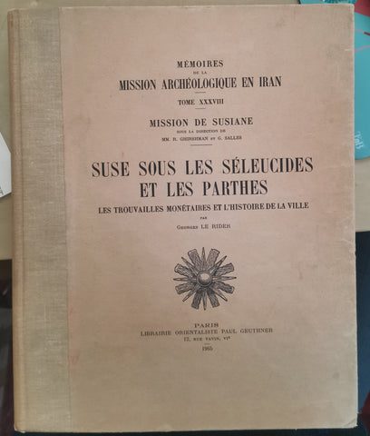 Mémoires de la Mission Archéologique en Iran. Tome XXXVIII. Mission de Susiane. Suse sous les Séleucides et les Parthes. Les trouvailles monétaires et l'histoire de la ville.