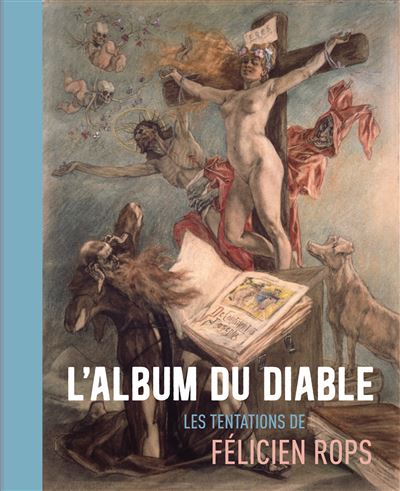 L'album du diable. Les tentations de Félicien Rops.