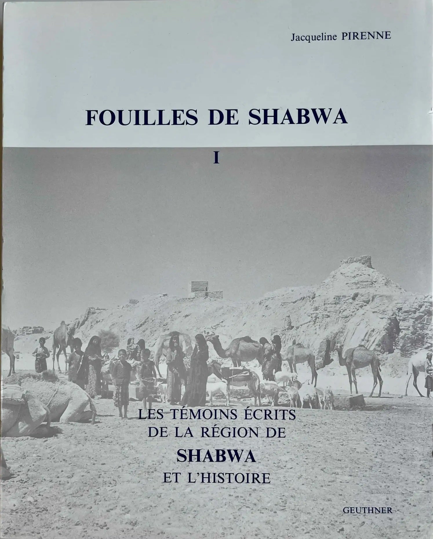 Fouilles de Shabwa I. Les témoins écrits de la région de Shabwa et l'histoire.