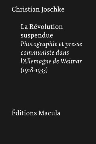 La Révolution suspendue. Photographie et presse communiste dans l'Allemagne de Weimar (1918 - 1933).
