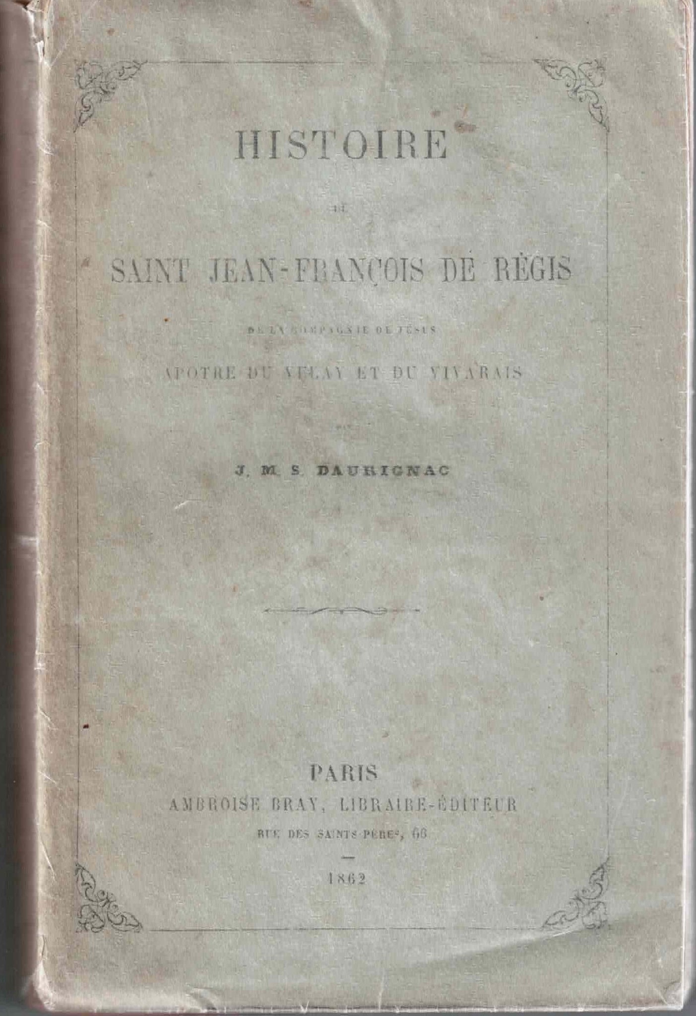 Histoire de Saint Jean-François de Régis, de la compagnie de Jésus, apôtre du Velay et du Vivarais.