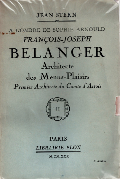 A l'ombre de Sophie Arnould. François-Joseph Belanger: Architecte des Menus-Plaisirs: Premier Architecte du Comte d'Artois. Volumes I et II.