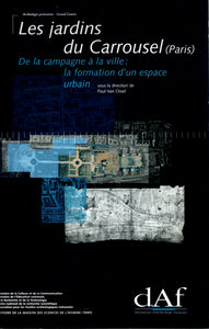 Les jardins du Carrousel (Paris). De la campagne à la ville: la formation d'un espace urbain. Documents d'archéologie française (DAF) n° 73.