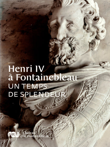 Henri IV à Fontainebleau: Un temps de splendeur.